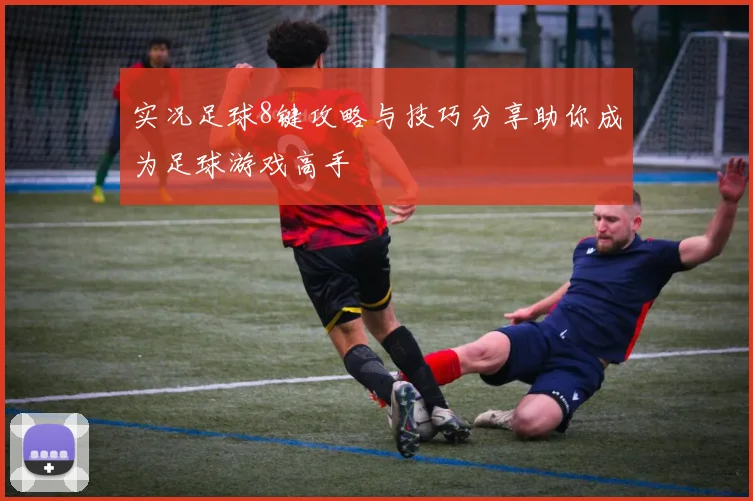 实况足球8键攻略与技巧分享助你成为足球游戏高手