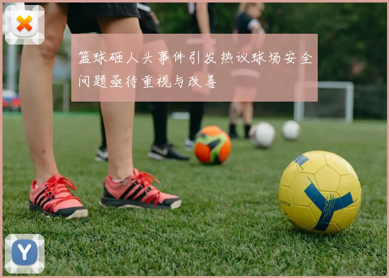 篮球砸人头事件引发热议球场安全问题亟待重视与改善