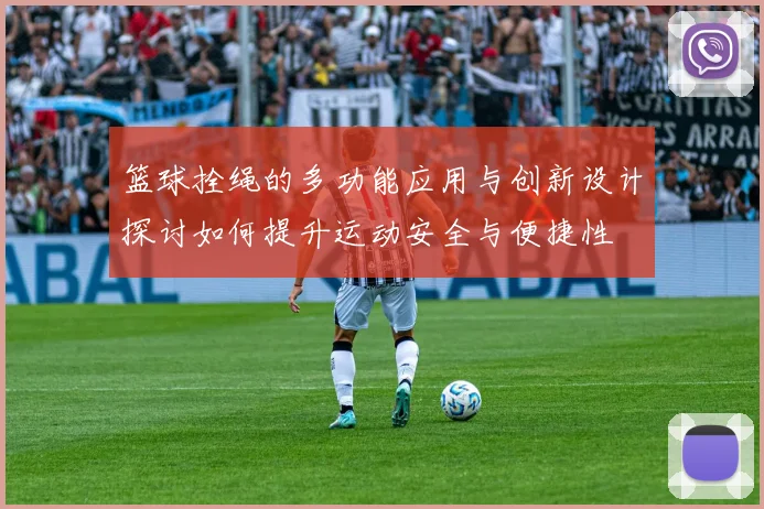 篮球拴绳的多功能应用与创新设计探讨如何提升运动安全与便捷性