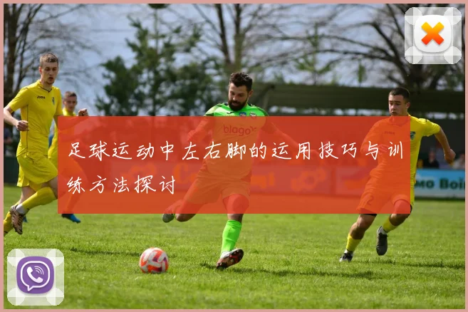 足球运动中左右脚的运用技巧与训练方法探讨